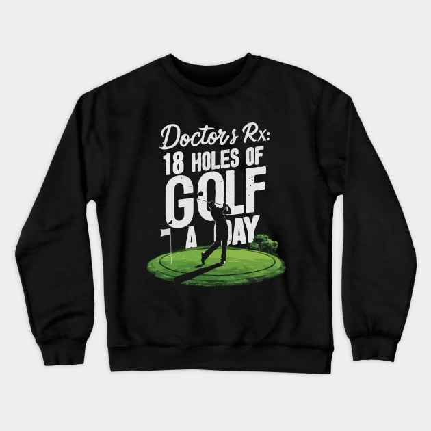 Doctor's Rx: 18 Holes Of Golf A Day, Golf Crewneck Sweatshirt by Chrislkf